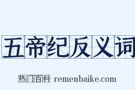 五帝纪反义词是什么意思的图片